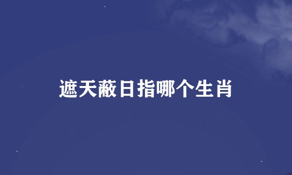 遮天蔽日指哪个生肖