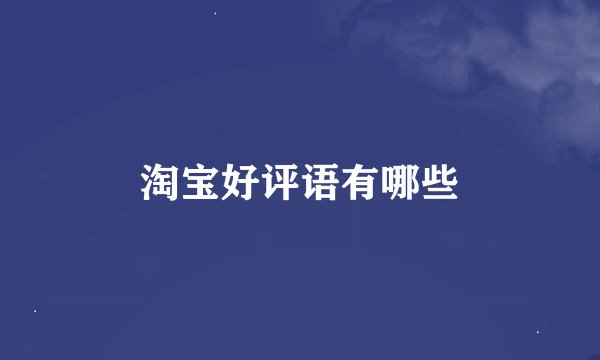 淘宝好评语有哪些
