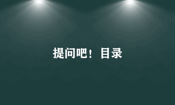 提问吧！目录