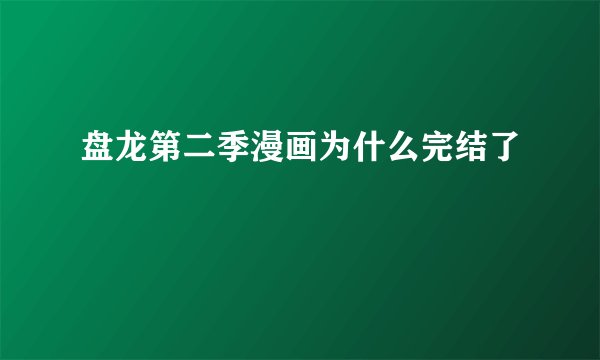 盘龙第二季漫画为什么完结了