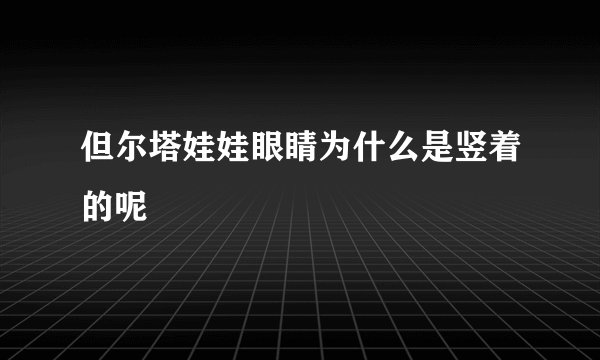 但尔塔娃娃眼睛为什么是竖着的呢