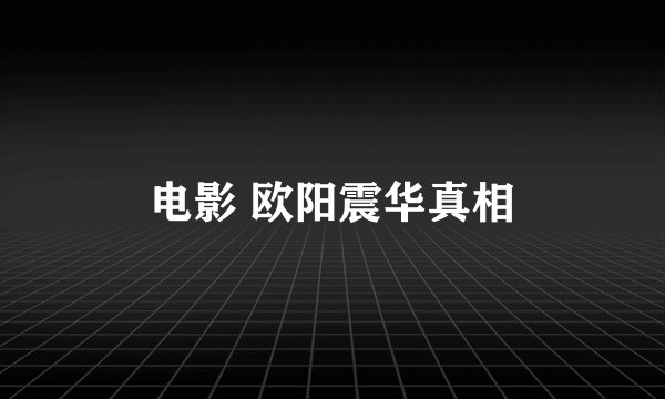 电影 欧阳震华真相