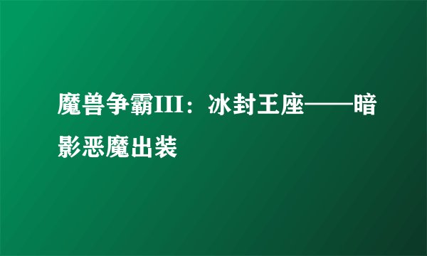 魔兽争霸III：冰封王座——暗影恶魔出装