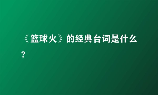《篮球火》的经典台词是什么?
