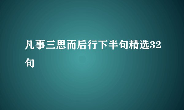 凡事三思而后行下半句精选32句