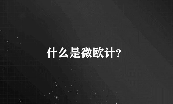 什么是微欧计？