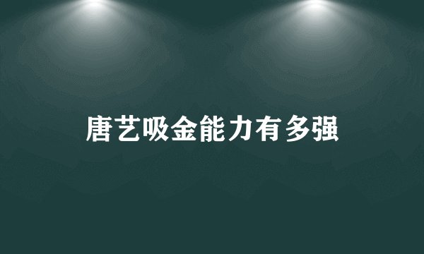 唐艺吸金能力有多强