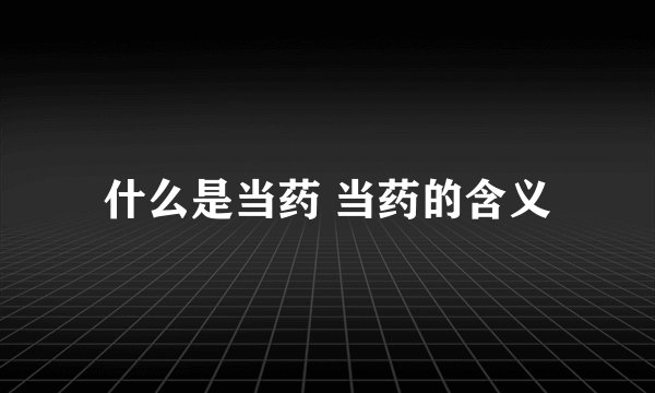 什么是当药 当药的含义