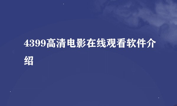 4399高清电影在线观看软件介绍