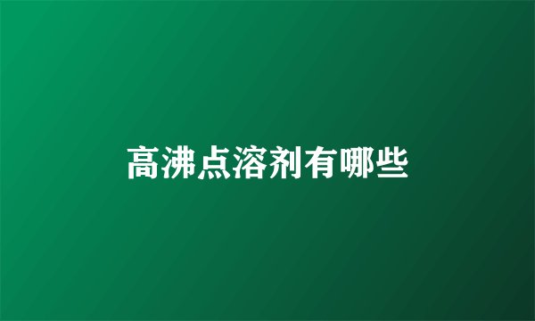 高沸点溶剂有哪些