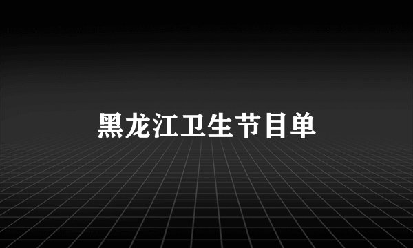 黑龙江卫生节目单