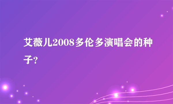 艾薇儿2008多伦多演唱会的种子？