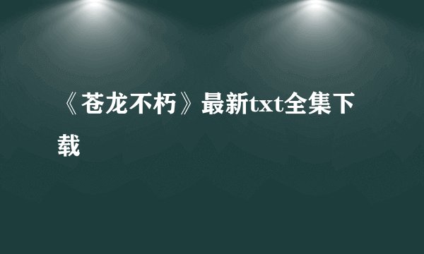 《苍龙不朽》最新txt全集下载