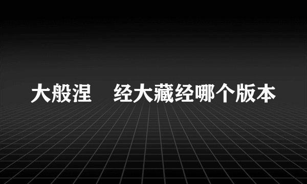 大般涅槃经大藏经哪个版本