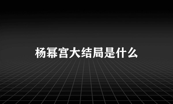 杨幂宫大结局是什么