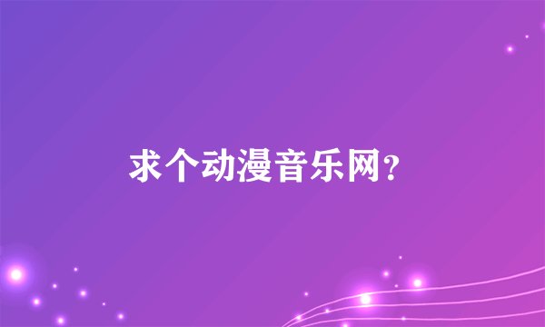 求个动漫音乐网？