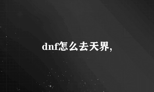 dnf怎么去天界,