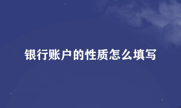 银行账户的性质怎么填写