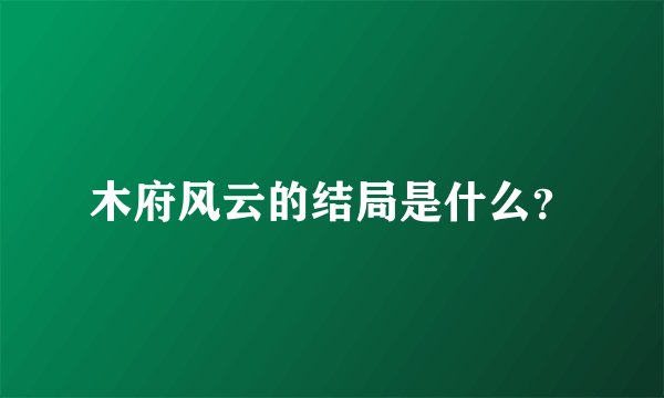 木府风云的结局是什么？