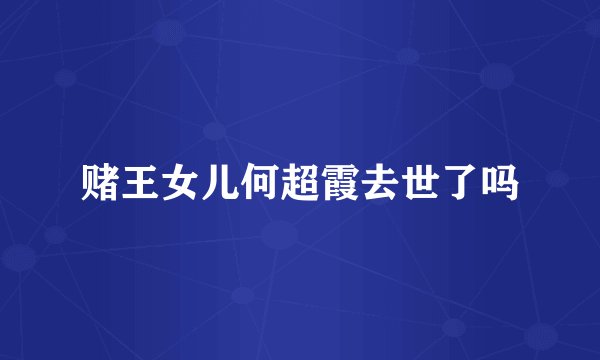 赌王女儿何超霞去世了吗