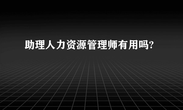 助理人力资源管理师有用吗?