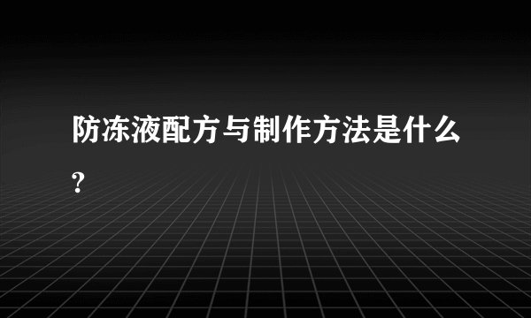 防冻液配方与制作方法是什么?