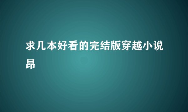 求几本好看的完结版穿越小说昂