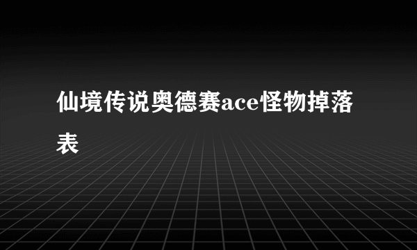 仙境传说奥德赛ace怪物掉落表