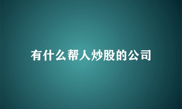 有什么帮人炒股的公司