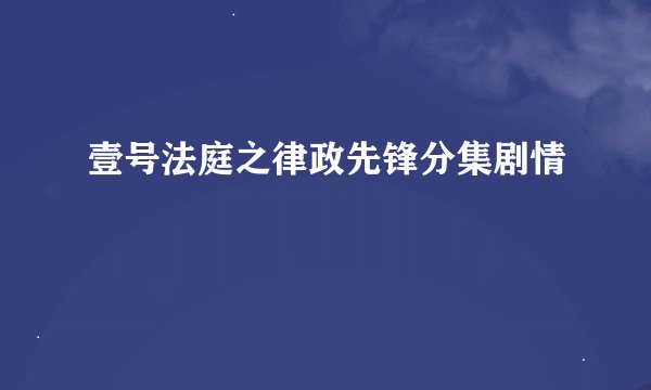 壹号法庭之律政先锋分集剧情