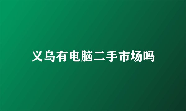 义乌有电脑二手市场吗