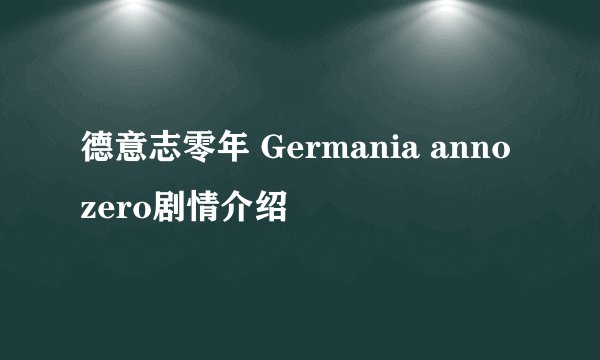 德意志零年 Germania anno zero剧情介绍