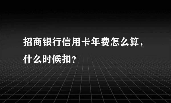 招商银行信用卡年费怎么算，什么时候扣？