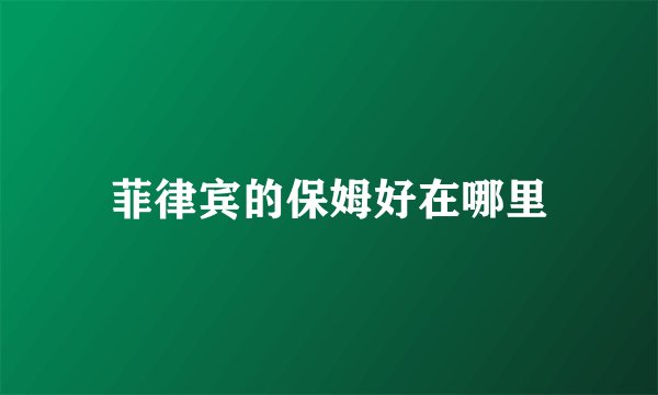 菲律宾的保姆好在哪里