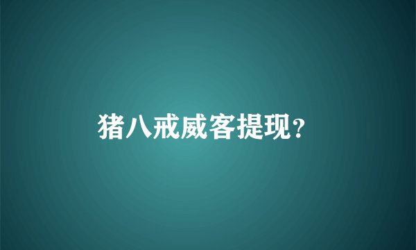 猪八戒威客提现？