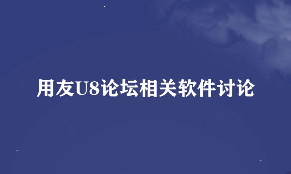 用友U8论坛相关软件讨论