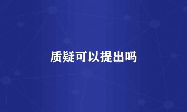 质疑可以提出吗
