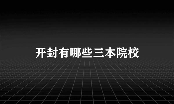 开封有哪些三本院校