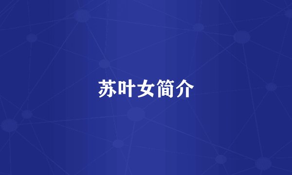 苏叶女简介