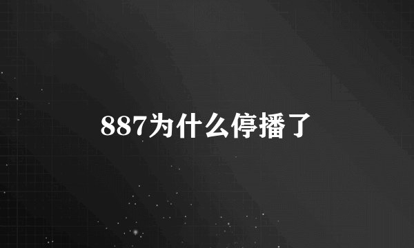 887为什么停播了