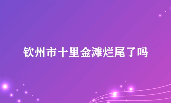 钦州市十里金滩烂尾了吗