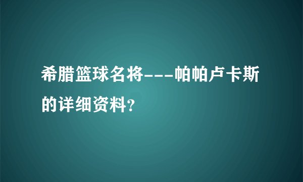 希腊篮球名将---帕帕卢卡斯的详细资料？
