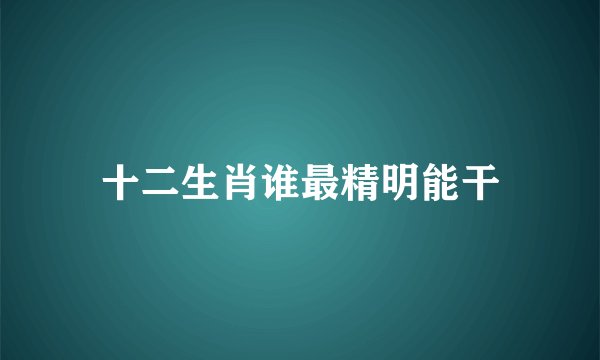 十二生肖谁最精明能干