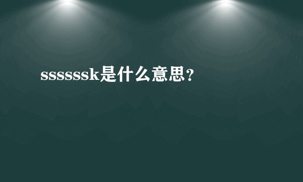 ssssssk是什么意思？