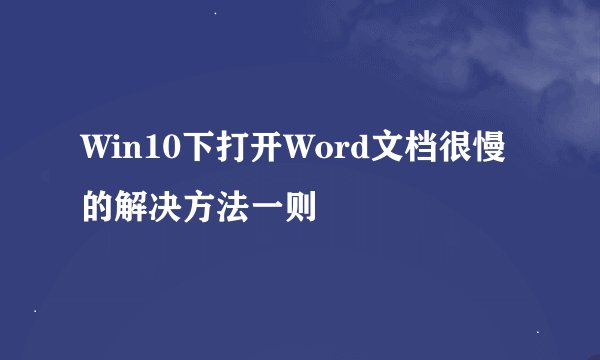 Win10下打开Word文档很慢的解决方法一则
