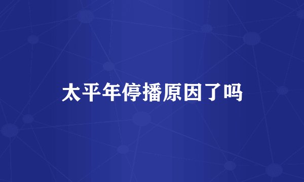 太平年停播原因了吗