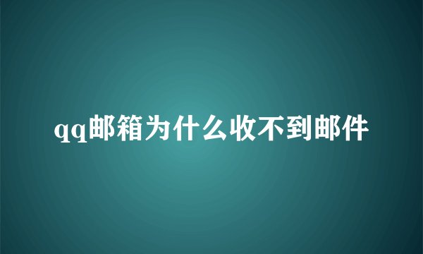 qq邮箱为什么收不到邮件