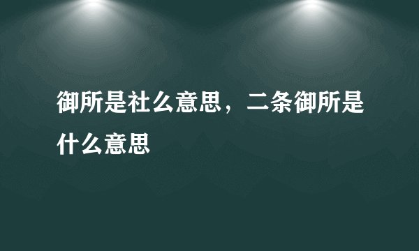 御所是社么意思，二条御所是什么意思