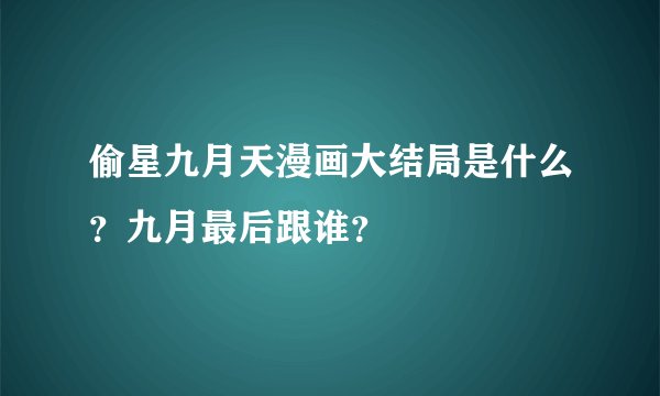 偷星九月天漫画大结局是什么？九月最后跟谁？