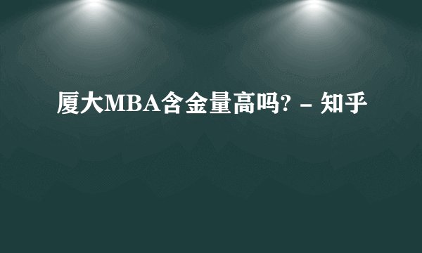 厦大MBA含金量高吗? - 知乎